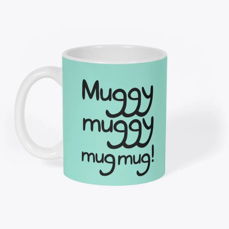 Muggy Muggy Mug Mug